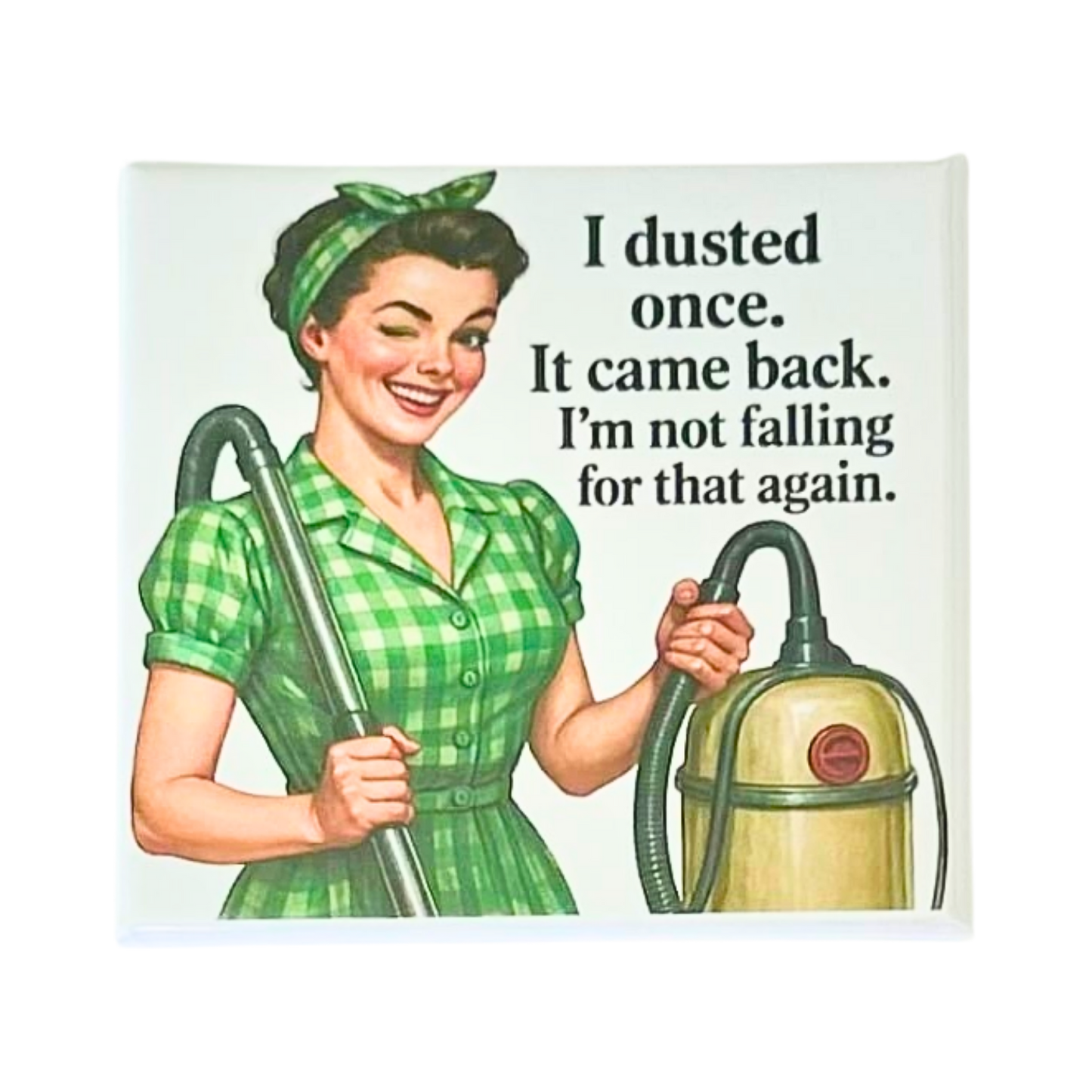 Sassy Housewives fridge magnet – I Dusted Once. It Came Back. I'm Not Falling for That Again.