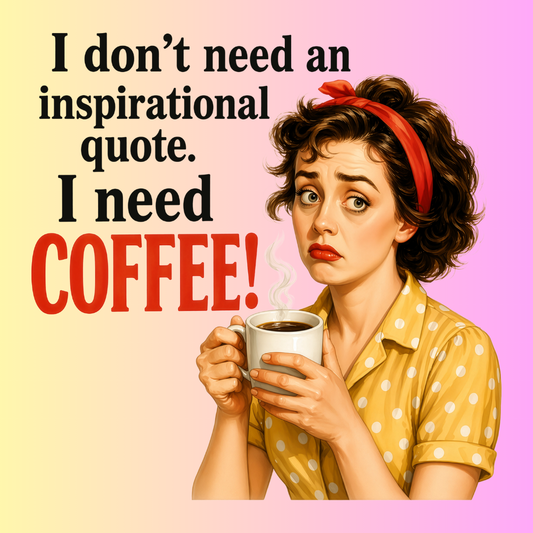 Sassy Housewives fridge magnet – I Don't Need an Inspirational Quote. I Need Coffee!