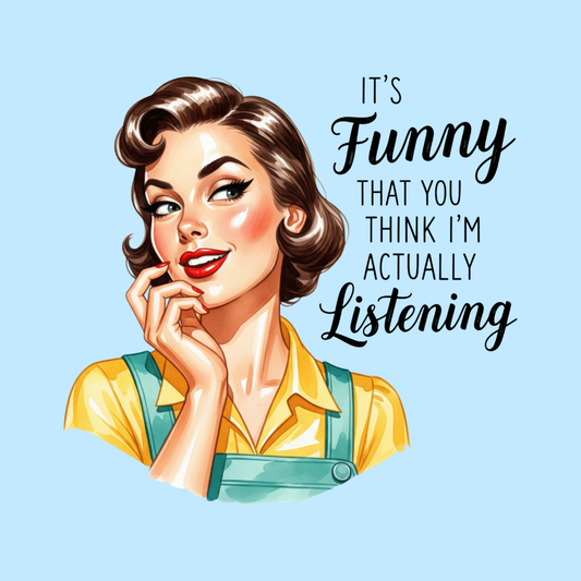 Sassy Housewives fridge magnet – It's Funny That You Think I'm Actually Listening