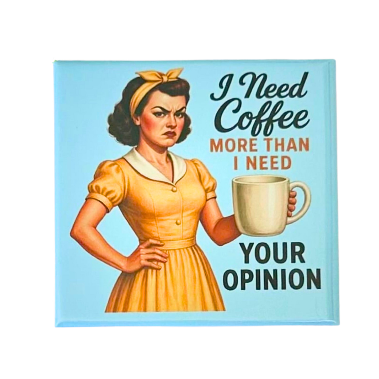 Sassy Housewives fridge magnet – I Need Coffee More Than I Need Your Opinion