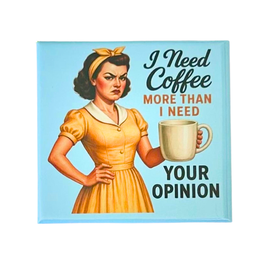Sassy Housewives fridge magnet – I Need Coffee More Than I Need Your Opinion