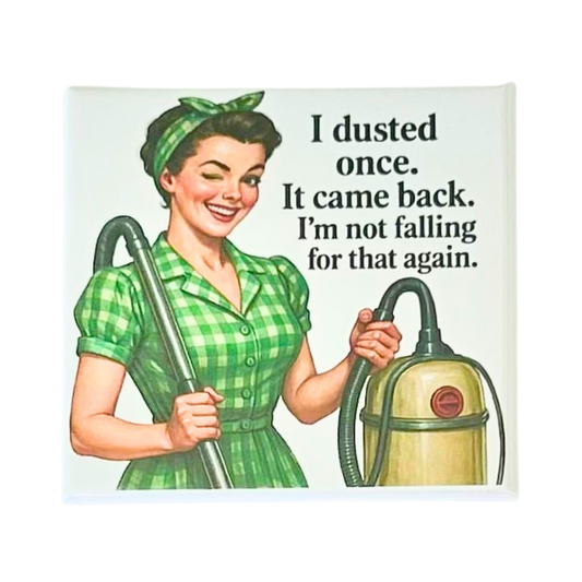 Sassy Housewives fridge magnet – I Dusted Once. It Came Back. I'm Not Falling for That Again.