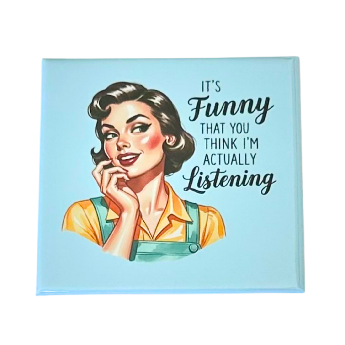 Sassy Housewives fridge magnet – It's Funny That You Think I'm Actually Listening