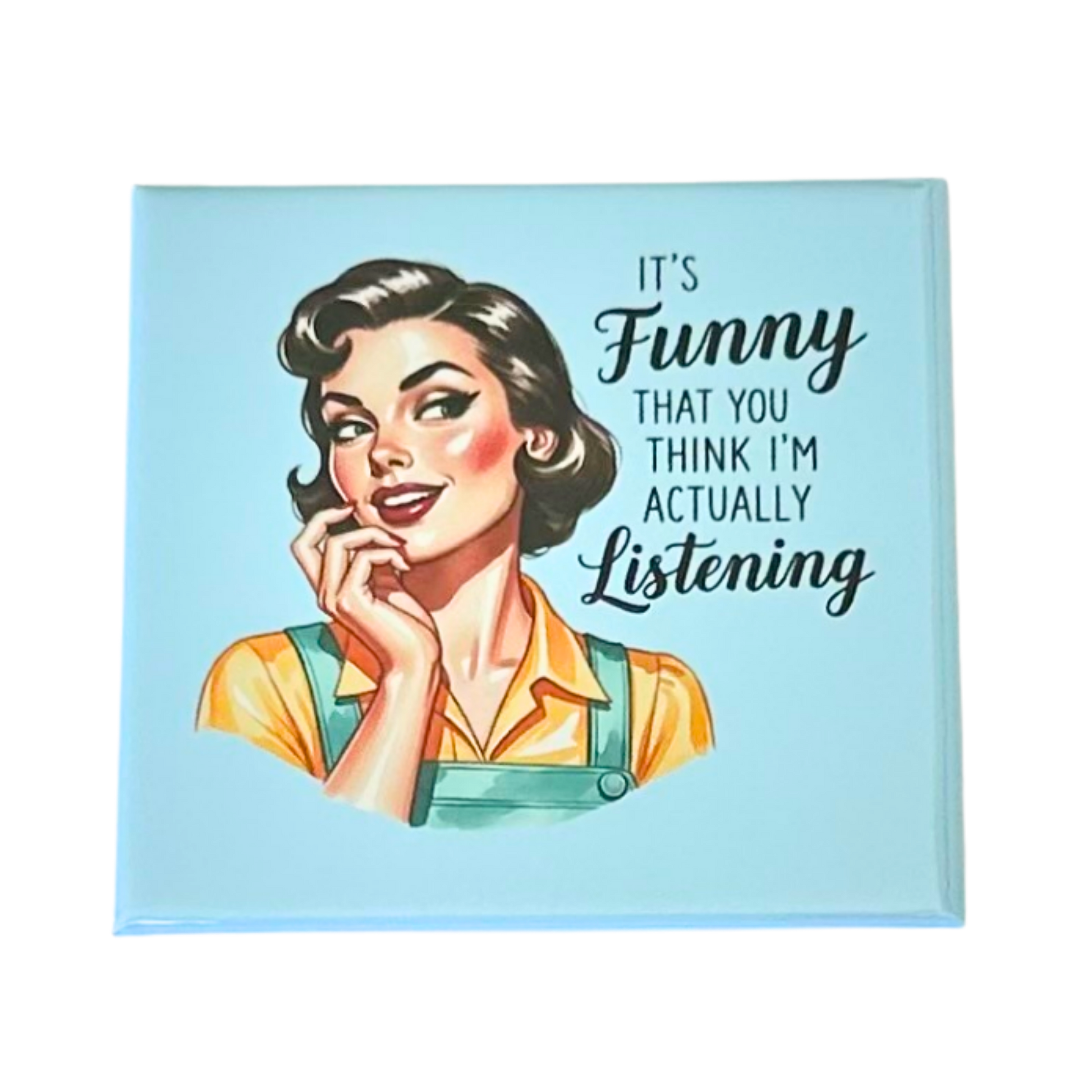 Sassy Housewives fridge magnet – It's Funny That You Think I'm Actually Listening