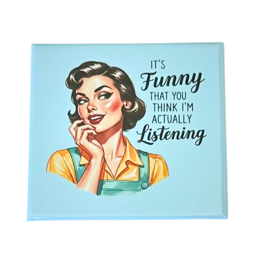 Sassy Housewives fridge magnet – It's Funny That You Think I'm Actually Listening