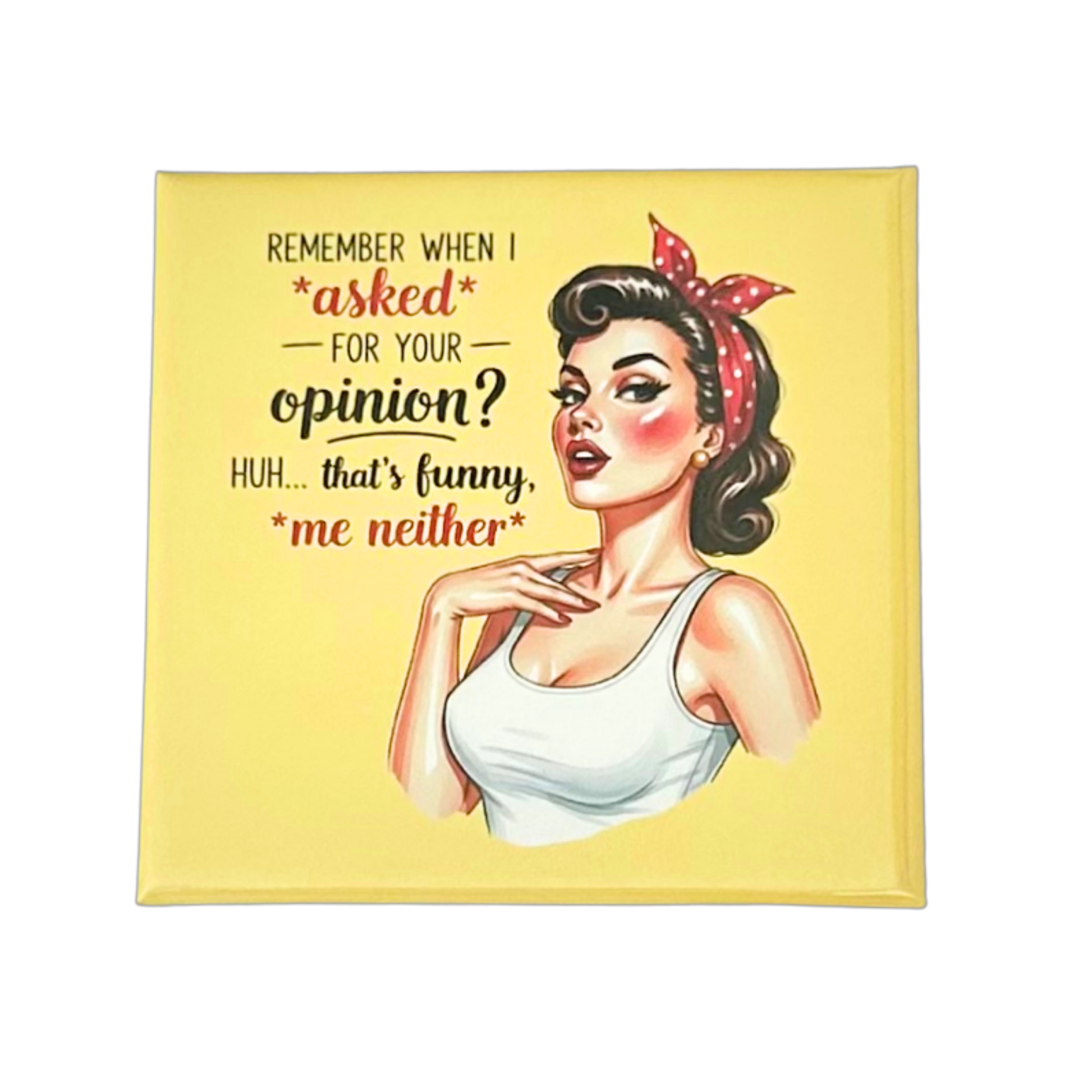 Sassy Housewives fridge magnet – Remember When I Asked for Your Opinion? Me Neither.