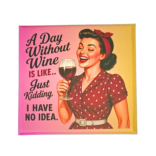 Sassy Housewives fridge magnet – A Day Without Wine Is Like... Just Kidding. I Have No Idea.