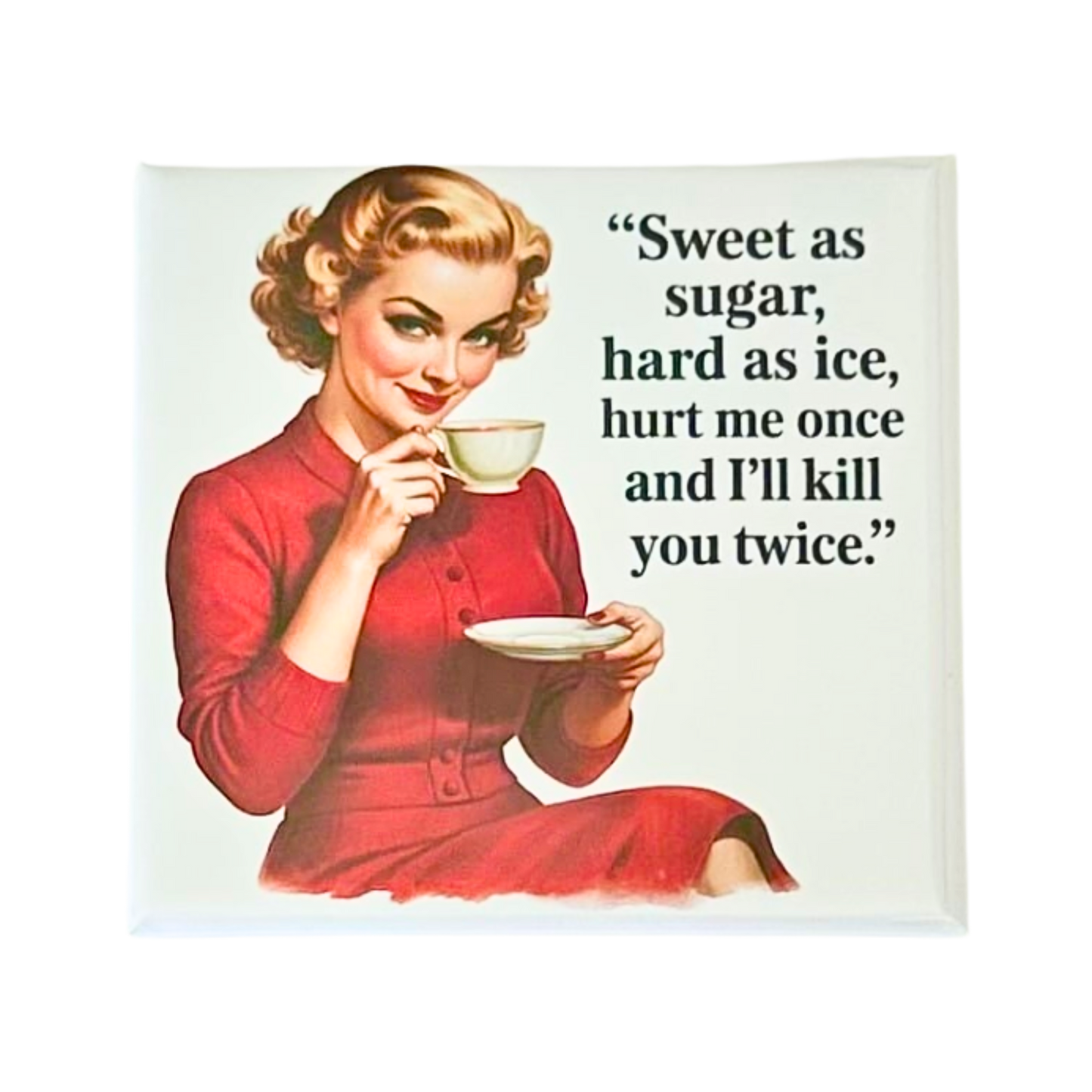 Sassy Housewives fridge magnet – Sweet as Sugar, Hard as Ice, Hurt Me Once and I'll Kill You Twice