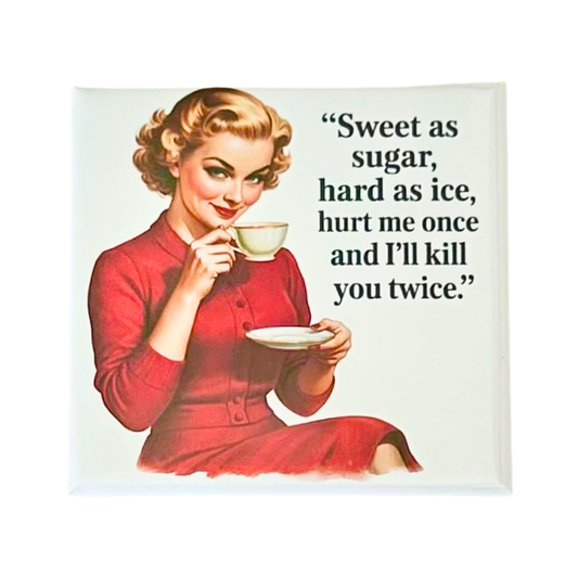 Sassy Housewives fridge magnet – Sweet as Sugar, Hard as Ice, Hurt Me Once and I'll Kill You Twice