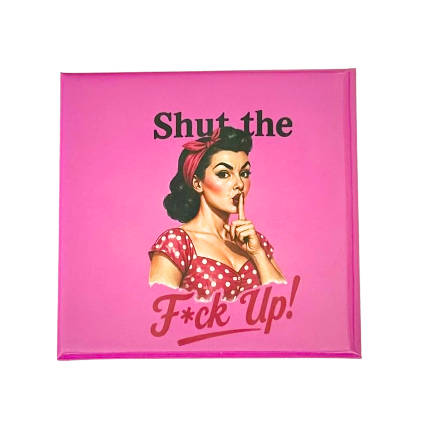 Sassy Housewives fridge magnet – Shut the F*ck Up!