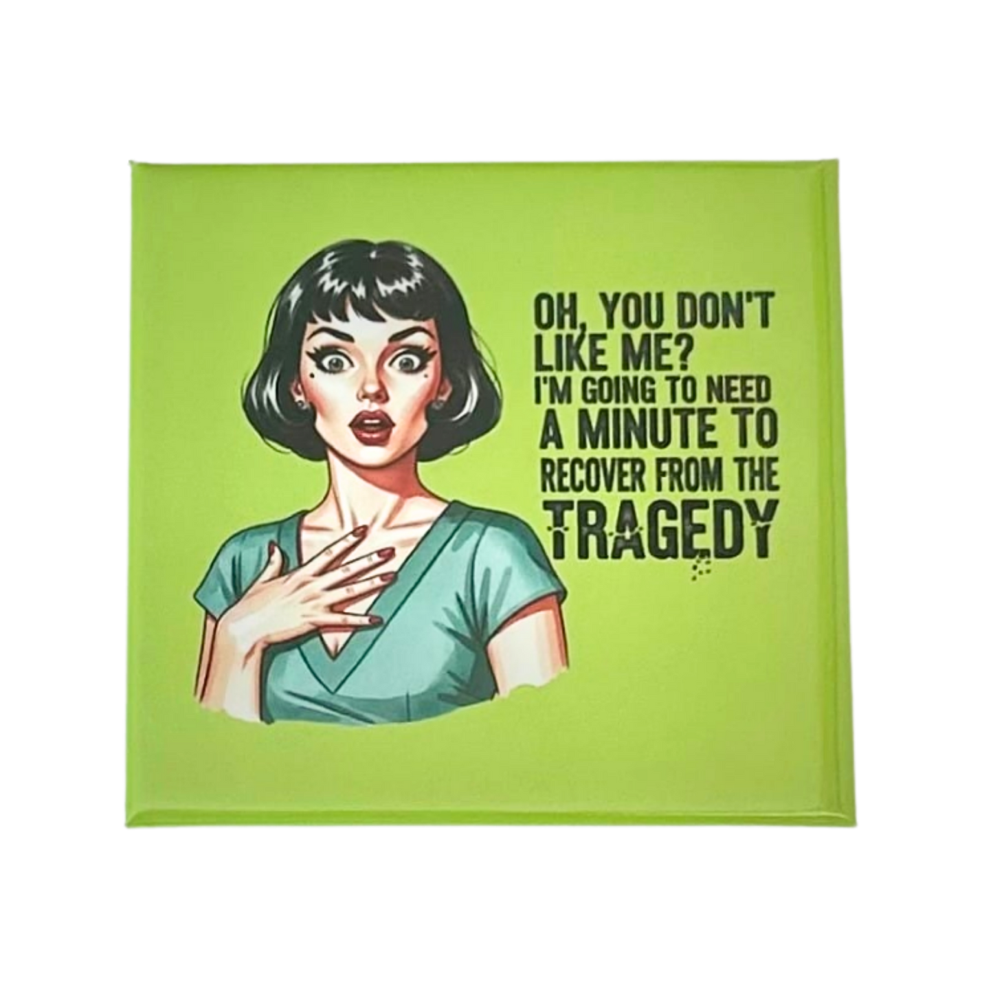 Sassy Housewives fridge magnet – Oh, You Don't Like Me? I'm Going to Need a Minute to Recover from the Tragedy